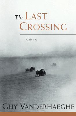 The Last Crossing by Guy Vanderhaeghe